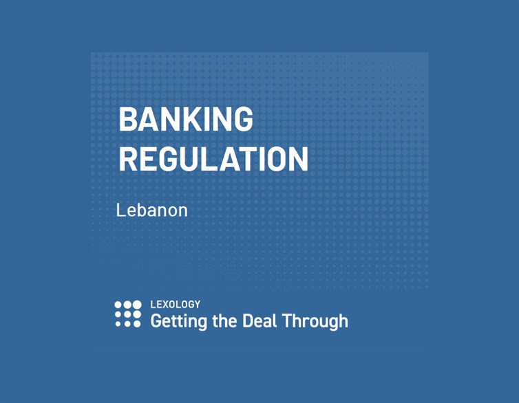 Lebanon Chapter of the Banking Regulation Review, 2022 Edition, published by Getting the Deal Through and edited by Wachtell, Lipton, Rose and Katz USA